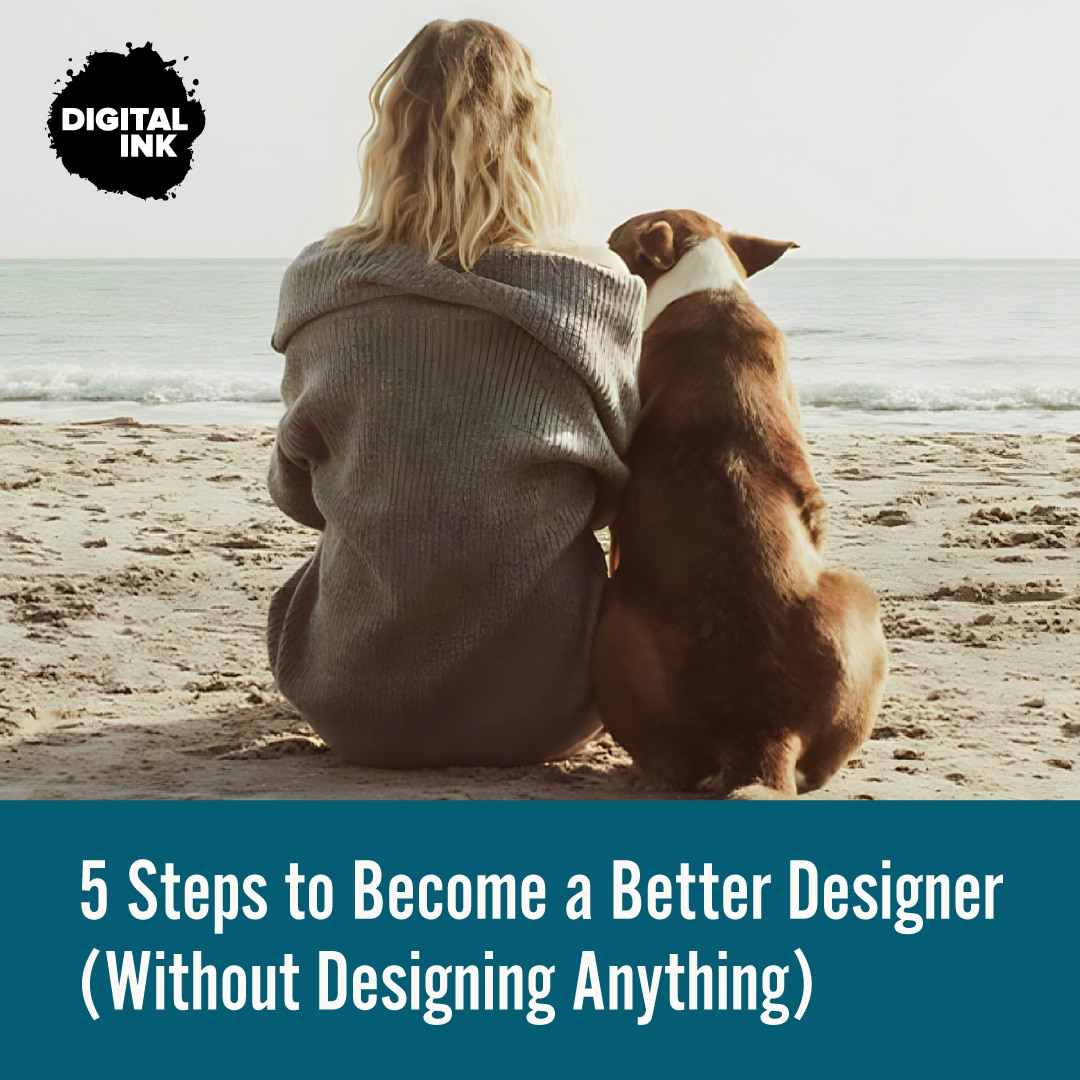 5 Steps to Become a Better Designer (Without Designing Anything)
